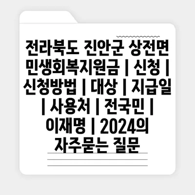 전라북도 진안군 상전면 민생회복지원금 | 신청 | 신청방법 | 대상 | 지급일 | 사용처 | 전국민 | 이재명 | 2024