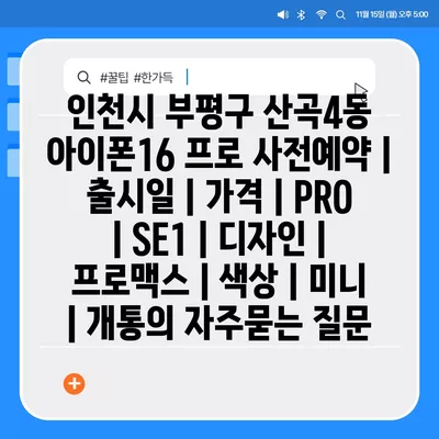 인천시 부평구 산곡4동 아이폰16 프로 사전예약 | 출시일 | 가격 | PRO | SE1 | 디자인 | 프로맥스 | 색상 | 미니 | 개통