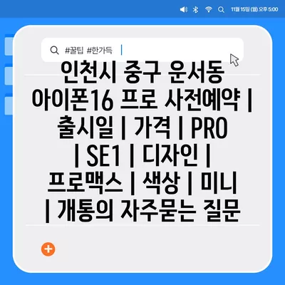 인천시 중구 운서동 아이폰16 프로 사전예약 | 출시일 | 가격 | PRO | SE1 | 디자인 | 프로맥스 | 색상 | 미니 | 개통