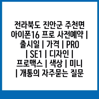 전라북도 진안군 주천면 아이폰16 프로 사전예약 | 출시일 | 가격 | PRO | SE1 | 디자인 | 프로맥스 | 색상 | 미니 | 개통