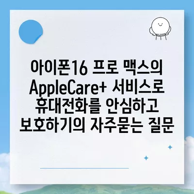 아이폰16 프로 맥스의 AppleCare+ 서비스로 휴대전화를 안심하고 보호하기