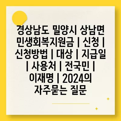 경상남도 밀양시 상남면 민생회복지원금 | 신청 | 신청방법 | 대상 | 지급일 | 사용처 | 전국민 | 이재명 | 2024