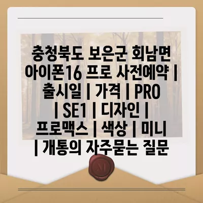 충청북도 보은군 회남면 아이폰16 프로 사전예약 | 출시일 | 가격 | PRO | SE1 | 디자인 | 프로맥스 | 색상 | 미니 | 개통