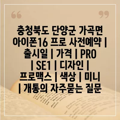 충청북도 단양군 가곡면 아이폰16 프로 사전예약 | 출시일 | 가격 | PRO | SE1 | 디자인 | 프로맥스 | 색상 | 미니 | 개통