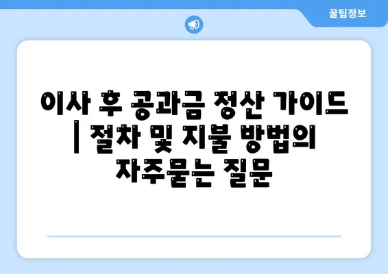 이사 후 공과금 정산 가이드 | 절차 및 지불 방법