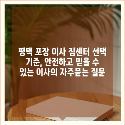 평택 포장 이사 짐센터 선택 기준, 안전하고 믿을 수 있는 이사