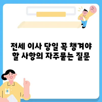 전세 이사 당일 꼭 챙겨야 할 사항