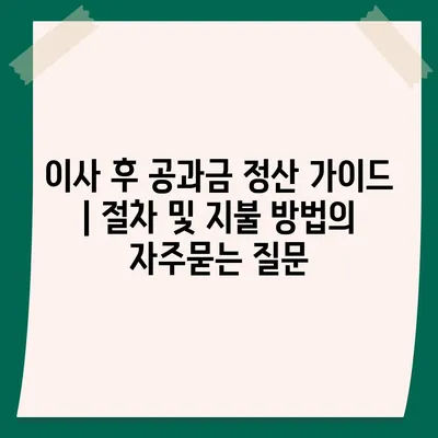 이사 후 공과금 정산 가이드 | 절차 및 지불 방법