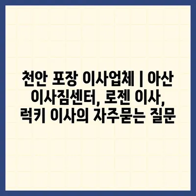 천안 포장 이사업체 | 아산 이사짐센터, 로젠 이사, 럭키 이사