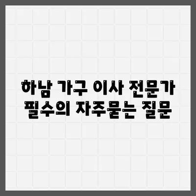 하남 가구 이사 전문가 필수