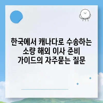 한국에서 캐나다로 수송하는 소량 해외 이사 준비 가이드