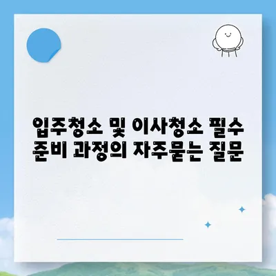 입주청소 및 이사청소 필수 준비 과정