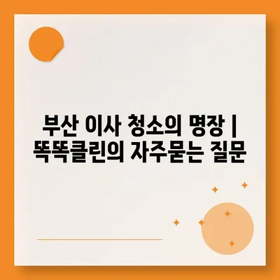 부산 이사 청소의 명장 | 똑똑클린