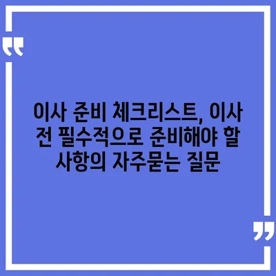 이사 준비 체크리스트, 이사 전 필수적으로 준비해야 할 사항