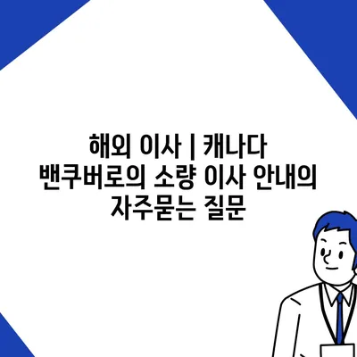 해외 이사 | 캐나다 밴쿠버로의 소량 이사 안내