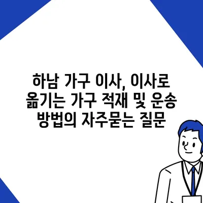 하남 가구 이사, 이사로 옮기는 가구 적재 및 운송 방법