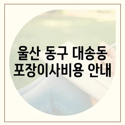 울산시 동구 대송동 포장이사비용 | 견적 | 원룸 | 투룸 | 1톤트럭 | 비교 | 월세 | 아파트 | 2024 후기