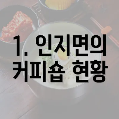 1. 인지면의 커피숍 현황