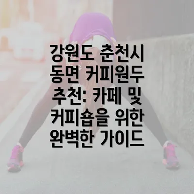 강원도 춘천시 동면 커피원두 추천: 카페 및 커피숍을 위한 완벽한 가이드