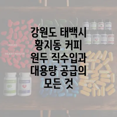 강원도 태백시 황지동 커피 원두 직수입과 대용량 공급의 모든 것