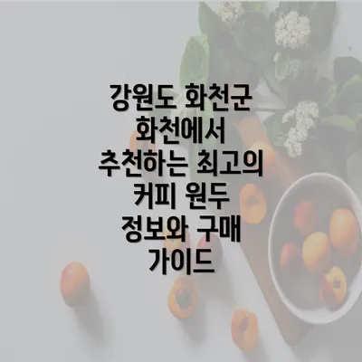 강원도 화천군 화천에서 추천하는 최고의 커피 원두 정보와 구매 가이드