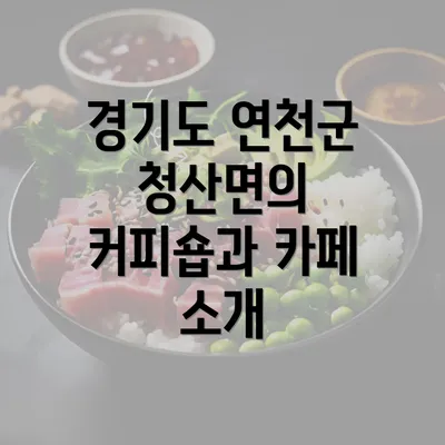 경기도 연천군 청산면의 커피숍과 카페 소개