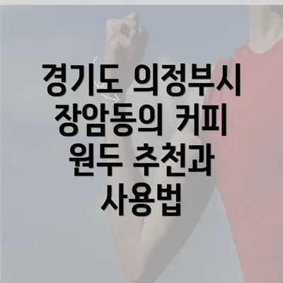 경기도 의정부시 장암동의 커피 원두 추천과 사용법