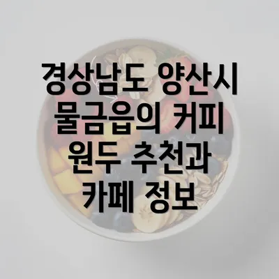 경상남도 양산시 물금읍의 커피 원두 추천과 카페 정보