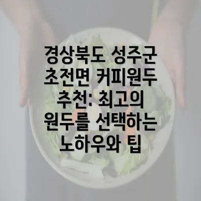 경상북도 성주군 초전면 커피원두 추천: 최고의 원두를 선택하는 노하우와 팁