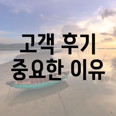 고객 후기 중요한 이유