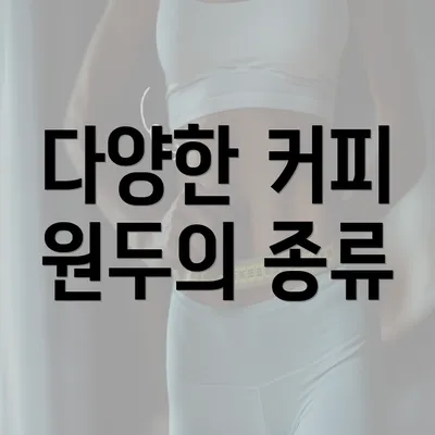 다양한 커피 원두의 종류