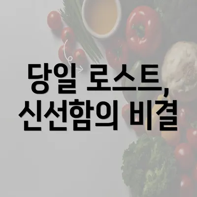 당일 로스트, 신선함의 비결