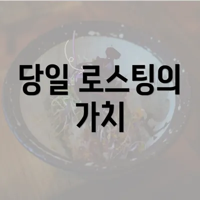 당일 로스팅의 가치