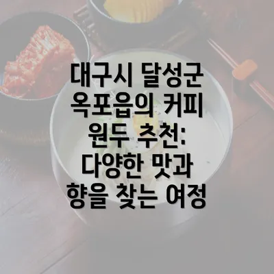 대구시 달성군 옥포읍의 커피 원두 추천: 다양한 맛과 향을 찾는 여정