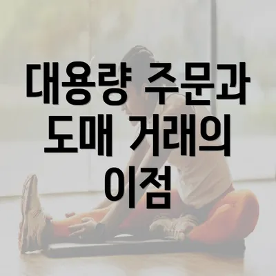 대용량 주문과 도매 거래의 이점