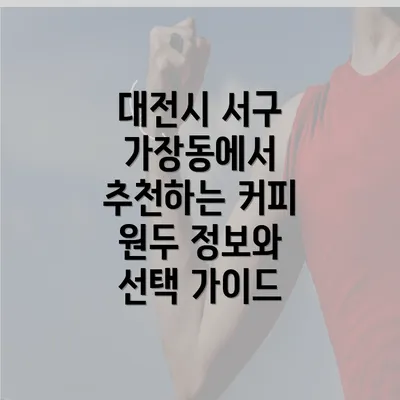 대전시 서구 가장동에서 추천하는 커피 원두 정보와 선택 가이드