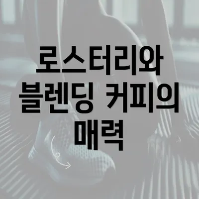 로스터리와 블렌딩 커피의 매력