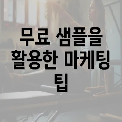 무료 샘플을 활용한 마케팅 팁