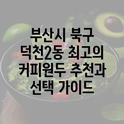 부산시 북구 덕천2동 최고의 커피원두 추천과 선택 가이드