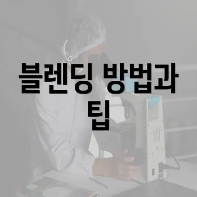 블렌딩 방법과 팁