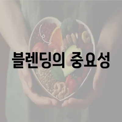 블렌딩의 중요성