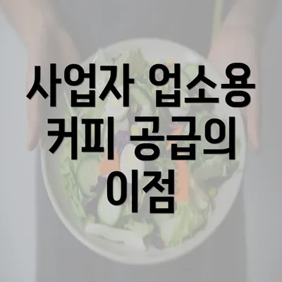 사업자 업소용 커피 공급의 이점