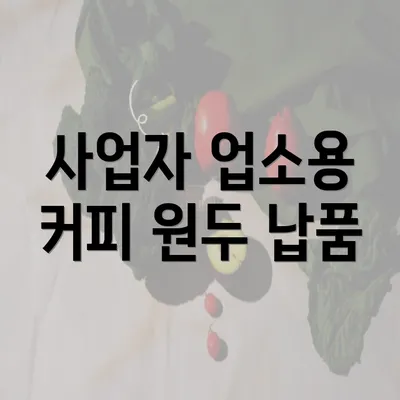 사업자 업소용 커피 원두 납품