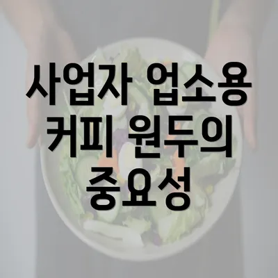 사업자 업소용 커피 원두의 중요성