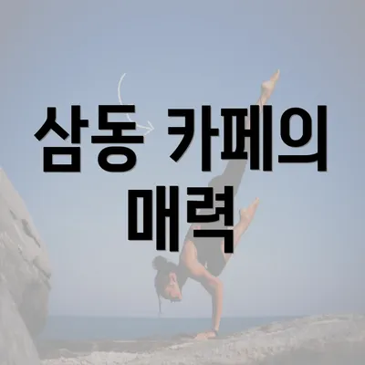 삼동 카페의 매력