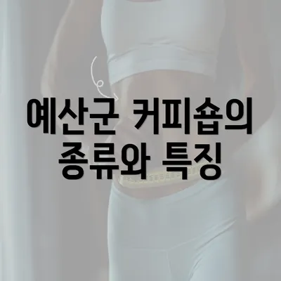 예산군 커피숍의 종류와 특징