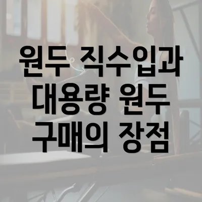 원두 직수입과 대용량 원두 구매의 장점