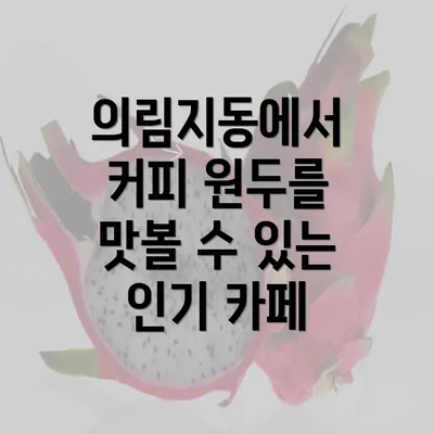 의림지동에서 커피 원두를 맛볼 수 있는 인기 카페