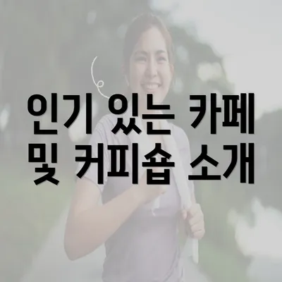 인기 있는 카페 및 커피숍 소개