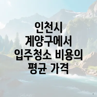 인천시 계양구에서 입주청소 비용의 평균 가격